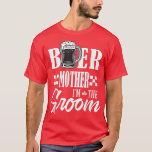 Beer Mother Im The Groom Drink Beers Family Weddin T-Shirt