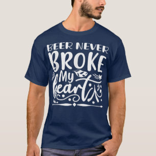 Beer Never Broke My Heart  Funny Alcoholic  T-Shirt