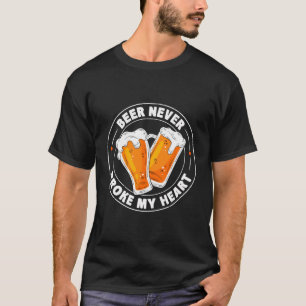 Beer Never Broke My Heart - Raise Your Glass T-Shirt