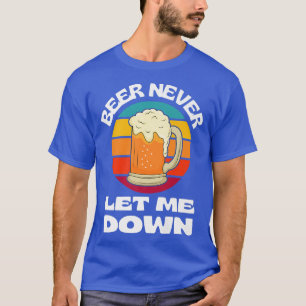 Beer Never Let Me Down Funny Beer Drinking Beer Lo T-Shirt