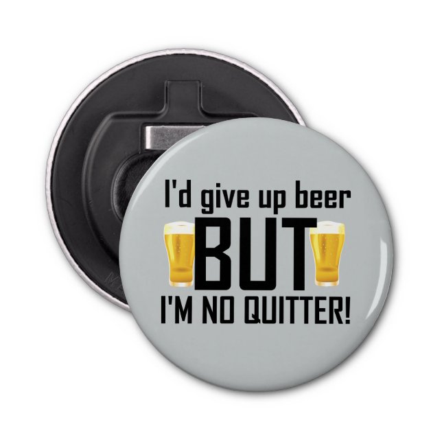Beer No Quitter Funny Bottle Opener (Front)