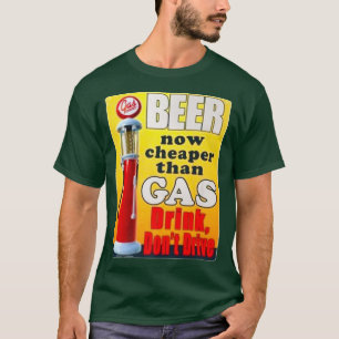 Beer Now Cheaper Than Gas Drink Don't Drive  T-Shirt