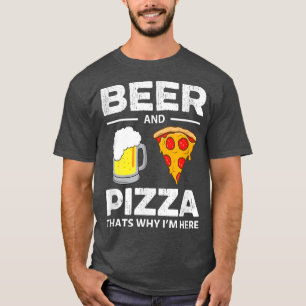 Beer & Pizza Thats Why Im Here Funny Common 196  T-Shirt