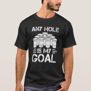 Beer Pong Any Hole Is My Goal College Student Beer T-Shirt