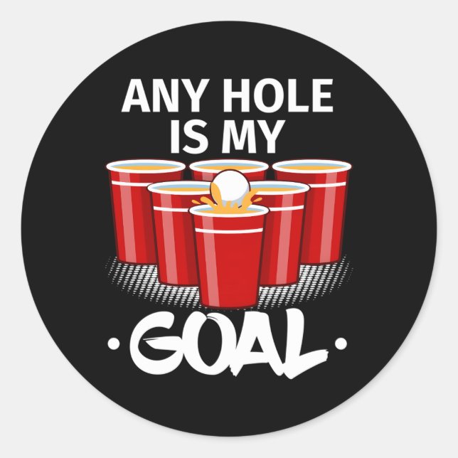 Beer Pong Any Hole Is My Goal Frat Py Drinking Classic Round Sticker (Front)