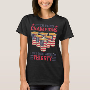 Beer Pong Champions I Only Lose When I'm Thirsty A T-Shirt