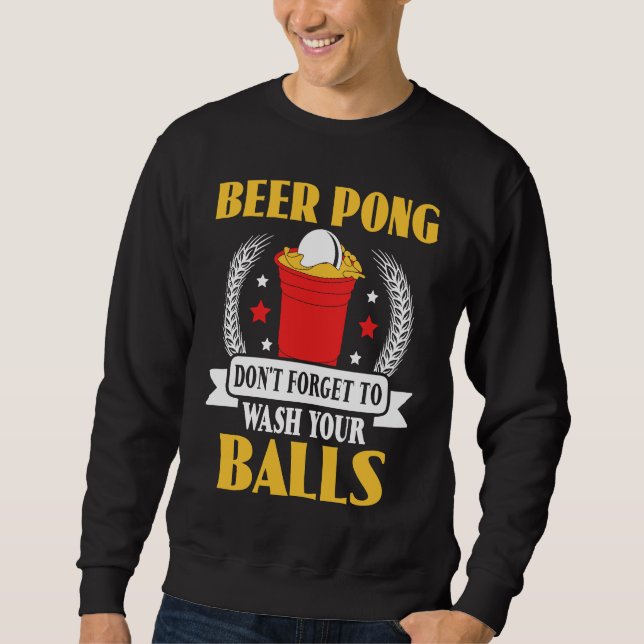 Beer Pong Do not Forget To Wash Your Balls Beer Po Sweatshirt (Front)