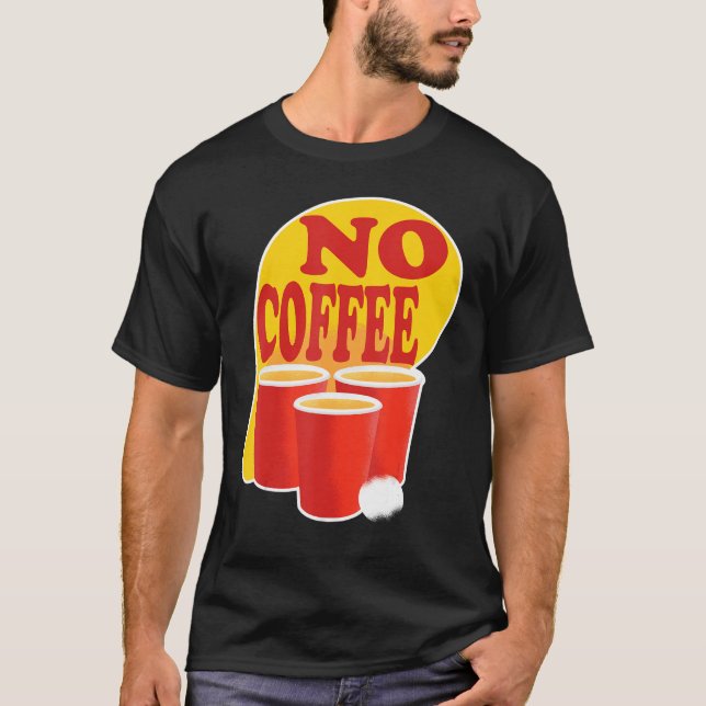 Beer Pong No Coffee Tournament Championship Team O T-Shirt (Front)