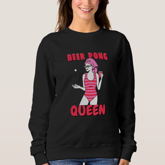 Beer Pong Queen Beerpong Girl Ladies College Party Sweatshirt (Front)