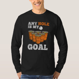 Beer Pong Saying Any Hole Is My Goal Drinking Game T-Shirt