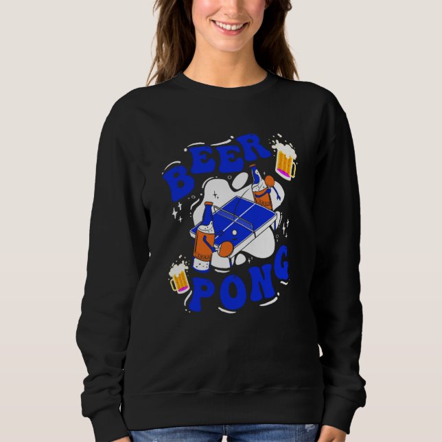 Beer Pong Table Party Game Drinking Game Beer Pong Sweatshirt (Front)