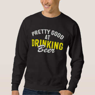 Beer Pretty Good At Drinking Beer Sweatshirt