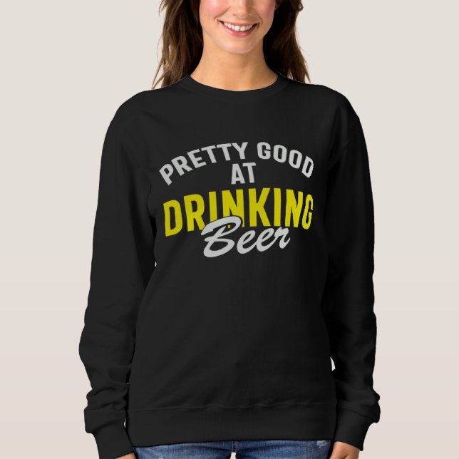 Beer  Pretty Good At Drinking Beer Sweatshirt (Front)