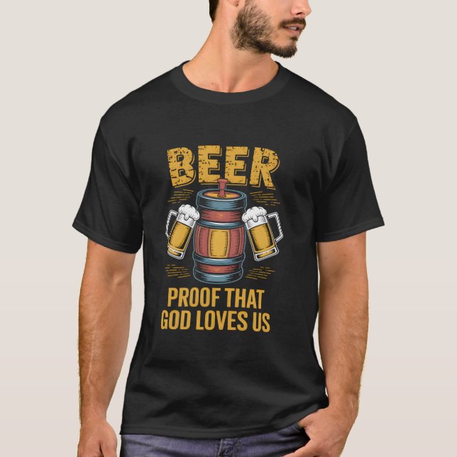 Beer Proof That God Loves Us Funny Humour Drink T-Shirt (Front)