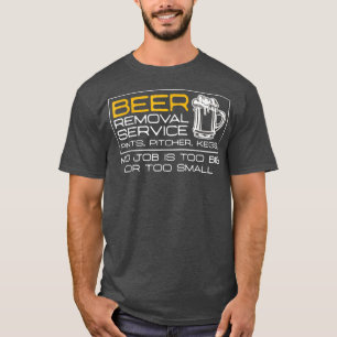 Beer Removal Service No Job Is Too Big Or Small T-Shirt