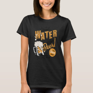 Beer  Save Water Drink Beer It's Good For You T-Shirt