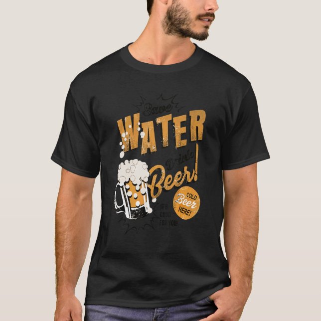 Beer  Save Water Drink Beer It's Good For You T-Shirt (Front)