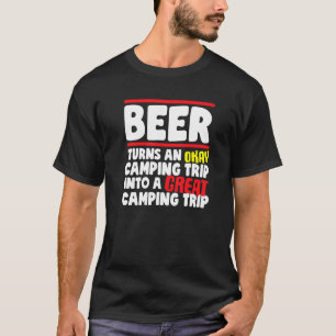 Beer Turns An Okay Camping Trip Into A Great Campi T-Shirt