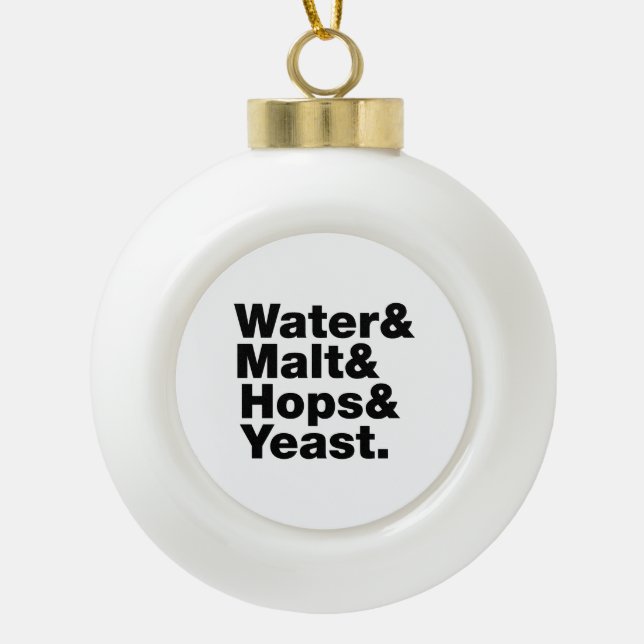 Beer = Water & Malt & Hops & Yeast. Ceramic Ball Christmas Ornament (Front)