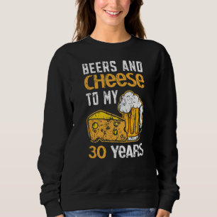 Beers And Cheese To My 30 Years Happy 30th Birthda Sweatshirt