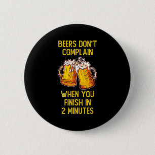 Beers don't complain when you finish in 2 minutes 6 cm round badge