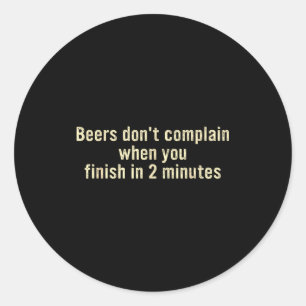 Beers don't complain when you finish in 2 minutes classic round sticker