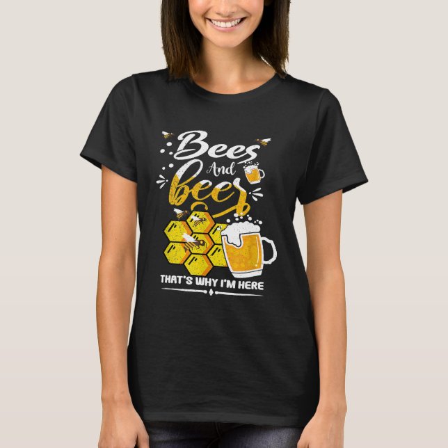 Bees And Beer Thats Why Im Here Beekeeper Beekeepi T-Shirt (Front)