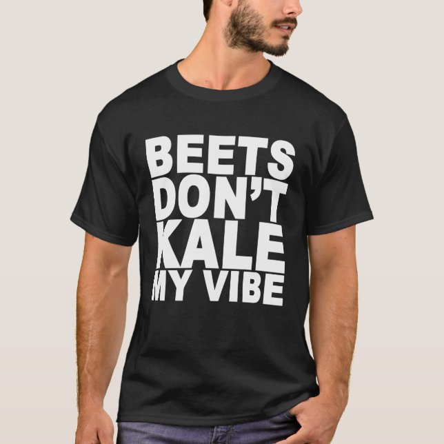 Beets Dont Kale My Vibe T-Shirt (Front)