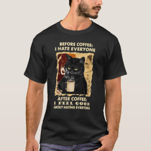 Before Coffee I Hate Everyone After Coffee I Feel T-Shirt