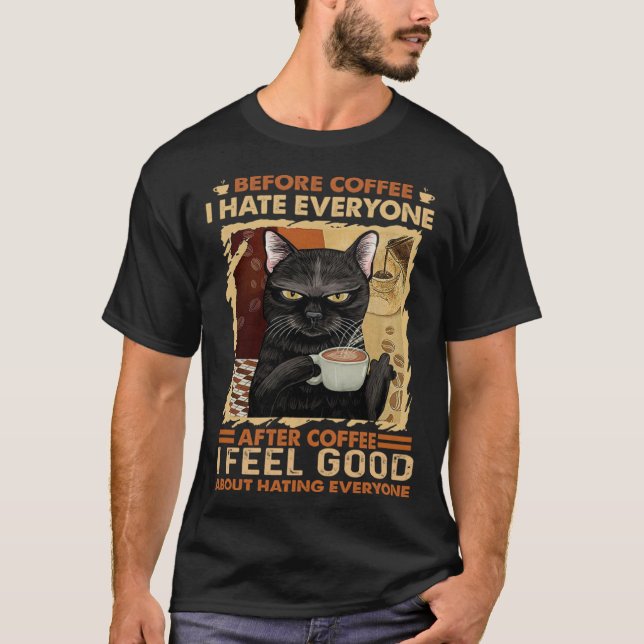 before coffee i hate everyone after coffee T-Shirt (Front)