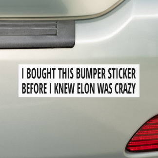 Before I knew Elon was crazy bumper sticker