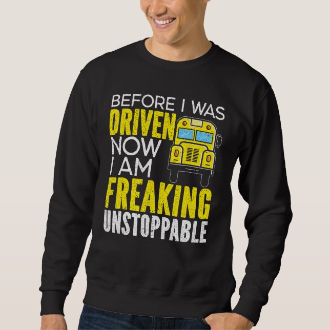 Before I Was Driven Now I Am Freaking Unstoppable Sweatshirt (Front)
