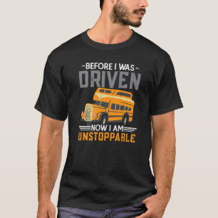 Before I Was Driven Now I'm Unstoppable School Bus T-Shirt