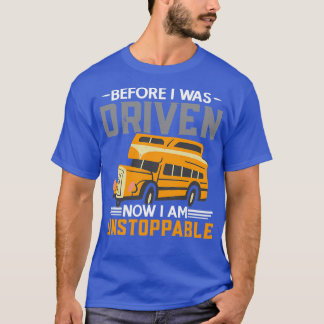 Before I Was Driven Now Ix27m Unstoppable Bus Driv T-Shirt