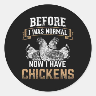 Before Normal Now I Have Chickens Farmer Chicken O Classic Round Sticker
