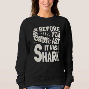 Before You Ask It Was A Shark Broken Arm Fracture Sweatshirt