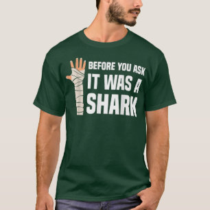 Before You Ask It Was A Shark Broken Leg50 T-Shirt