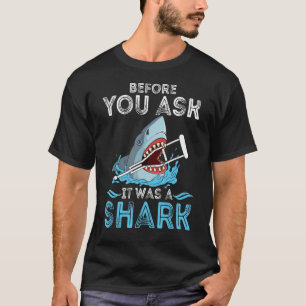Before You Ask It Was A Shark Broken Leg Funny Oce T-Shirt
