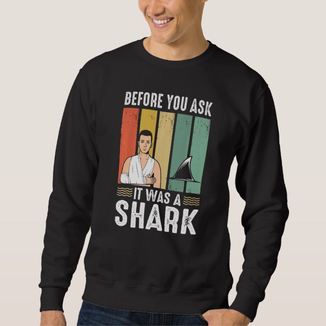 Before You Ask It Was A Shark Broken Leg Sweatshirt (Front)