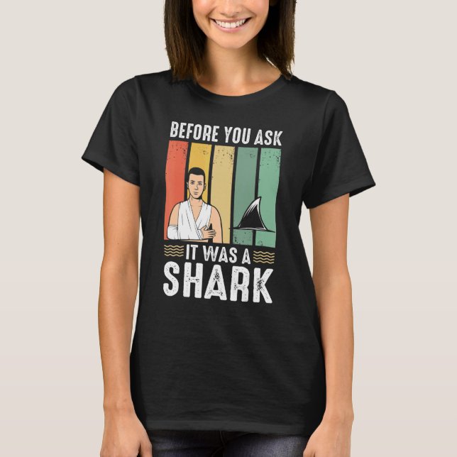 Before You Ask It Was A Shark  Broken Leg T-Shirt (Front)