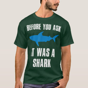 Before You Ask It Was A Shark Funny T-Shirt