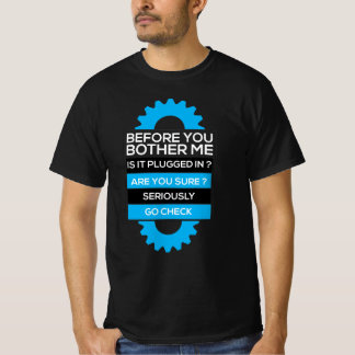 Before you bother me, is it plugged in?Sure? T-Shirt