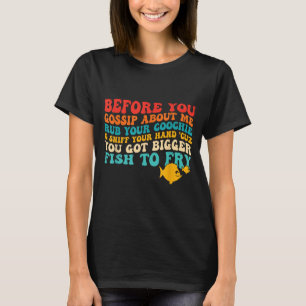 Before You Gossip About Me Rub Your Sniff Quote T-Shirt