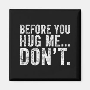 Before You Hug Me Don't Funny Meme Sarcastic Magnet