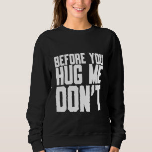 Before You Hug Me Don't Quote Sarcasm Sweatshirt