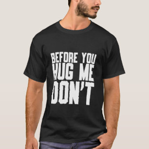 Before You Hug Me Don't Quote Sarcasm T-Shirt