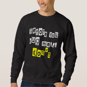 Before You Hug Me  Don't Sarcasm Sweatshirt
