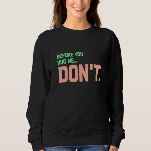 Before You Hug Me Don't   Sweatshirt
