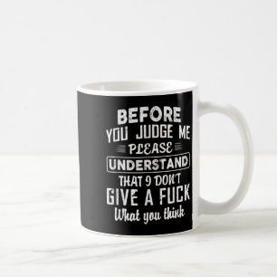 Before You Judge Me Please Understand That I Don't Coffee Mug