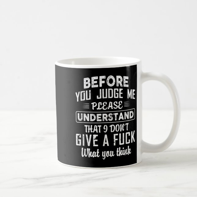 Before You Judge Me Please Understand That I Don't Coffee Mug (Right)